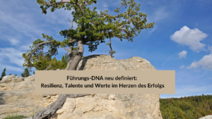 Mehr über den Artikel erfahren Führungs-DNA neu definiert: Resilienz, Talente und Werte im Herzen des Erfolgs