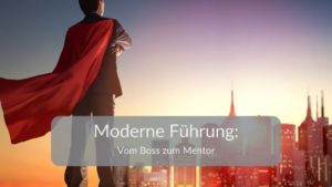 Mehr über den Artikel erfahren Moderne Führung: Vom Boss zum Mentor – Revolution in der Arbeitswelt