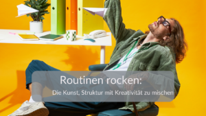 Mehr über den Artikel erfahren Routinen rocken: Die Kunst, Struktur mit Kreativität zu mischen